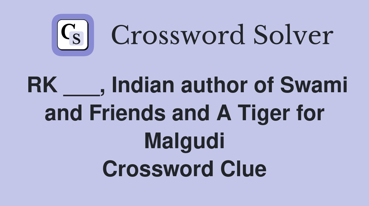 RK ___, Indian author of Swami and Friends and A Tiger for Malgudi Crossword Clue