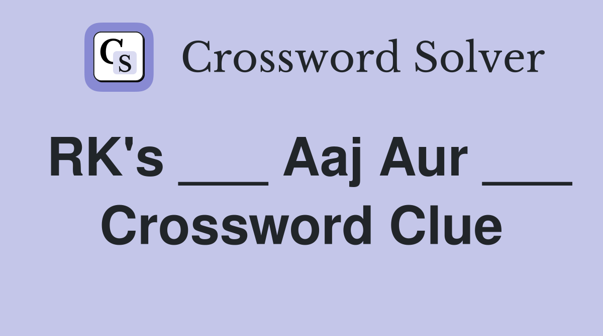RK's ___ Aaj Aur ___ Crossword Clue