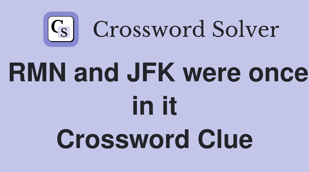 RMN and JFK were once in it Crossword Clue