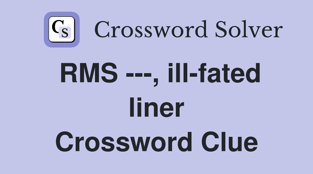 RMS ---, ill-fated liner Crossword Clue