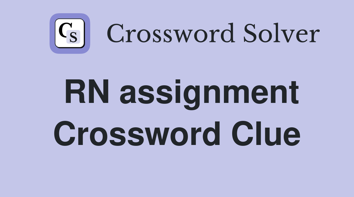 RN assignment Crossword Clue