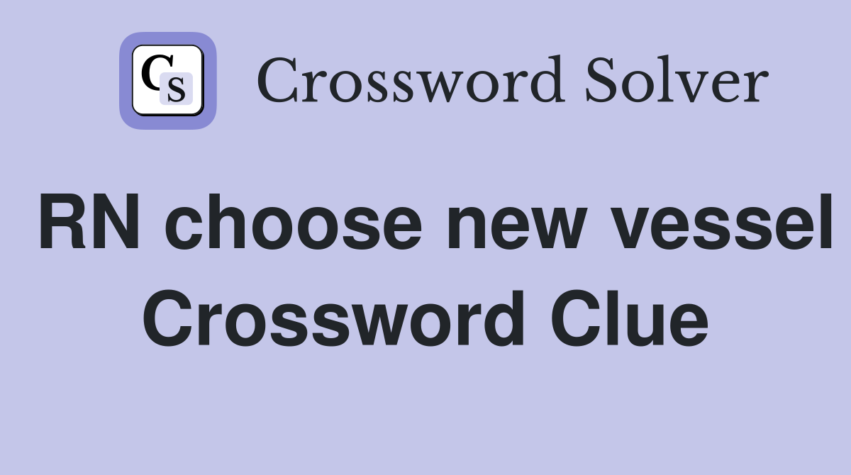 RN choose new vessel Crossword Clue