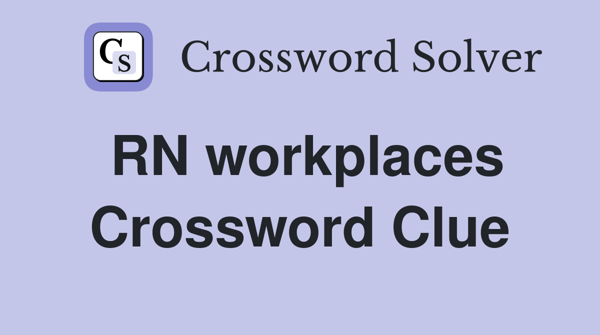 RN workplaces Crossword Clue