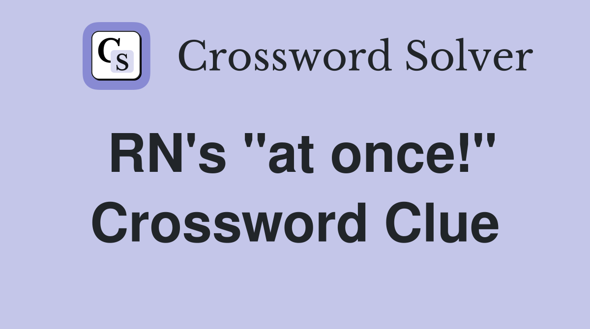 RN's "at once!" Crossword Clue