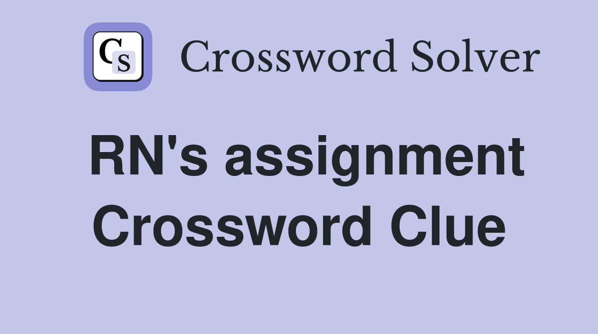 RN's assignment Crossword Clue