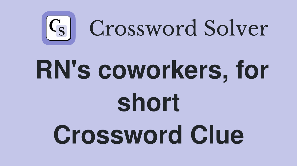 RN's coworkers, for short Crossword Clue