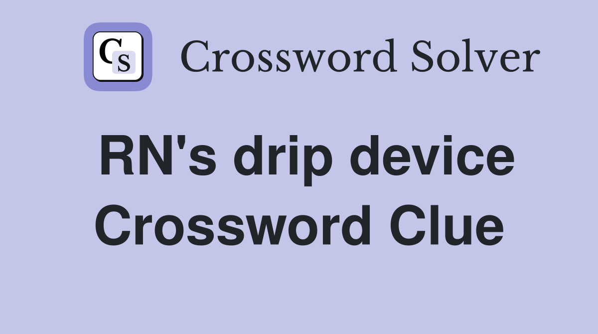RN's drip device Crossword Clue