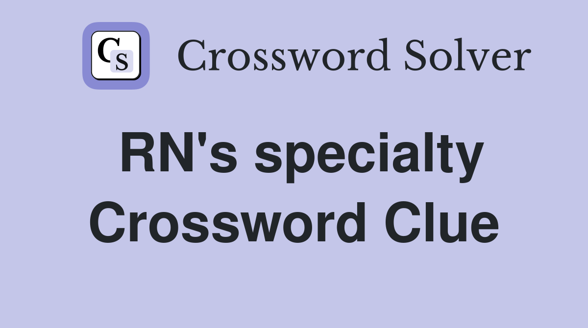 RN's specialty Crossword Clue