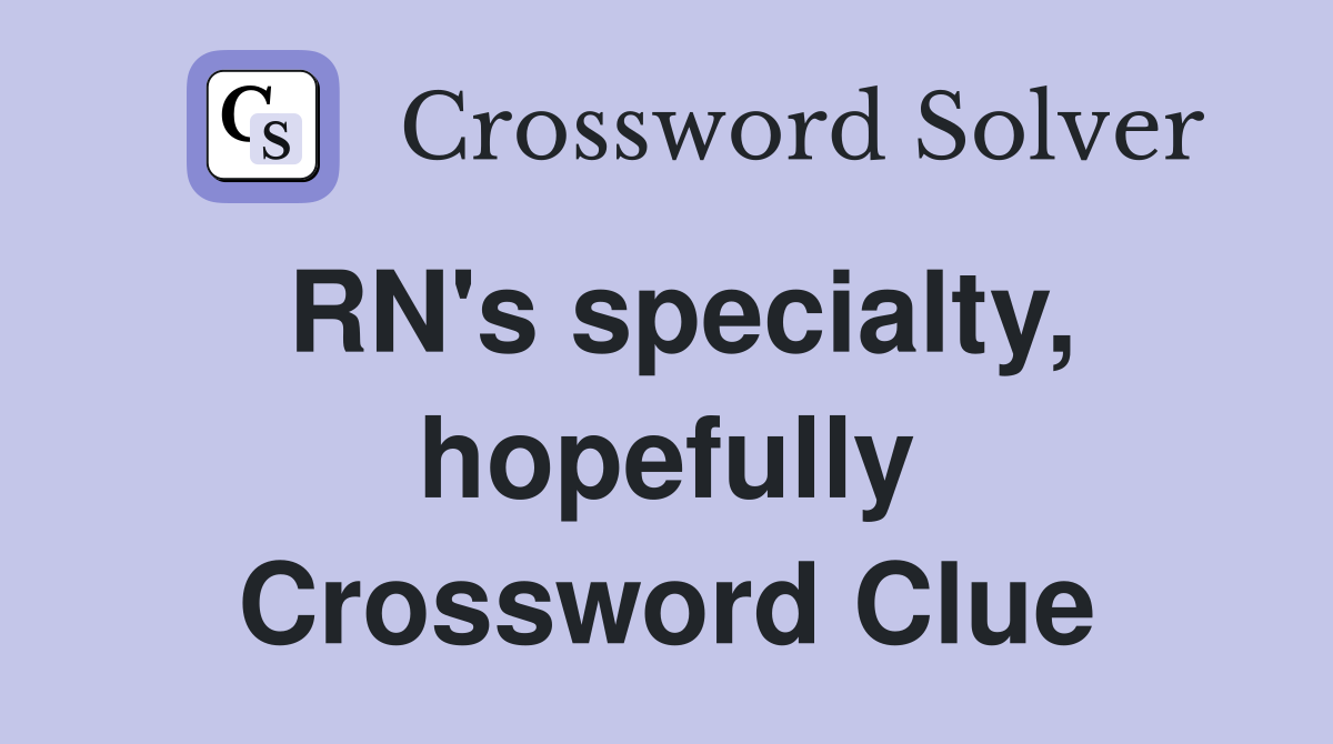 RN's specialty, hopefully Crossword Clue