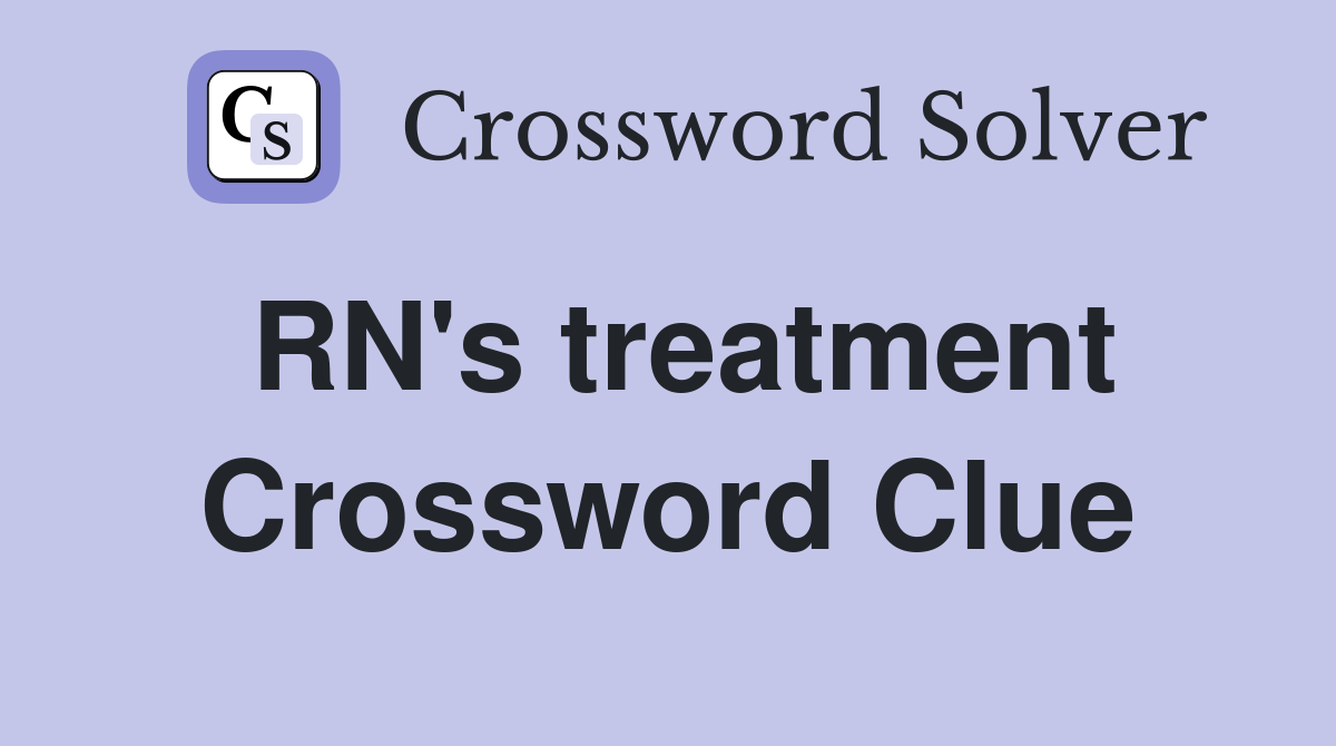 RN's treatment Crossword Clue