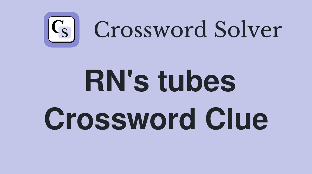 RN's tubes Crossword Clue