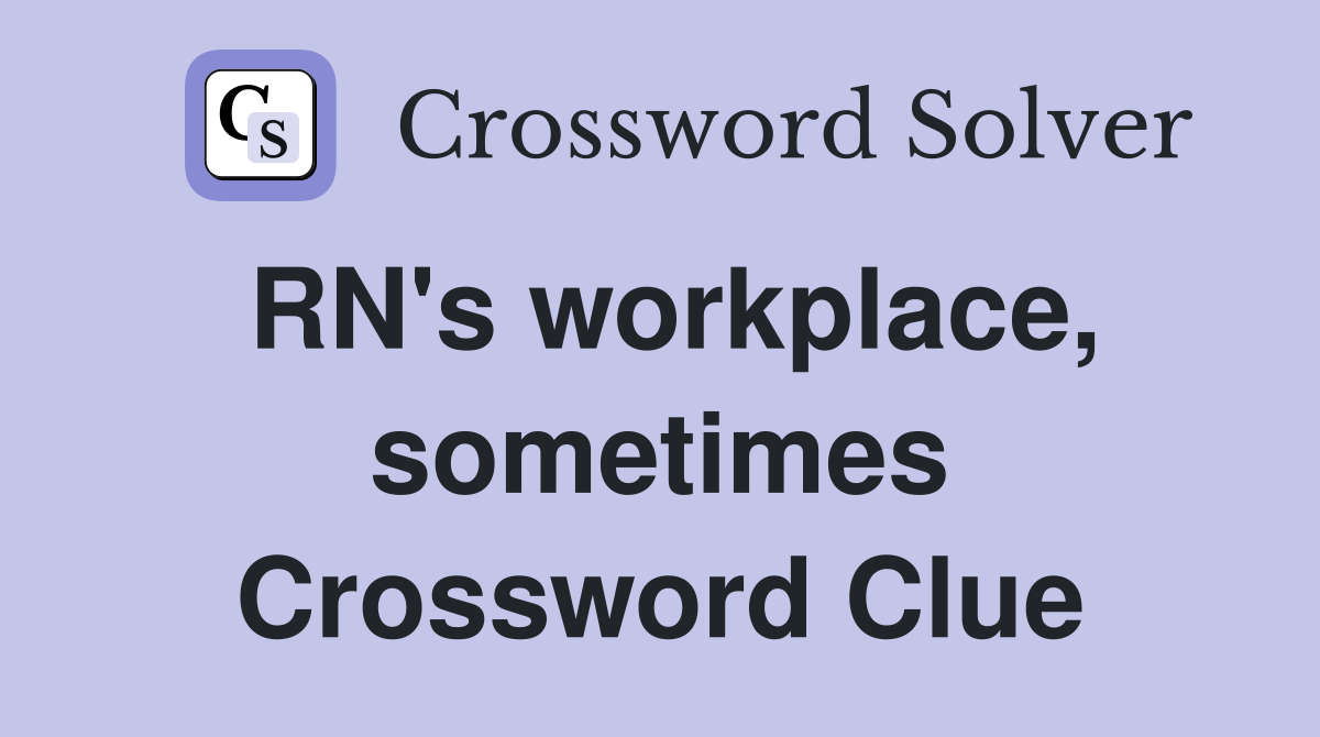 RN's workplace, sometimes Crossword Clue
