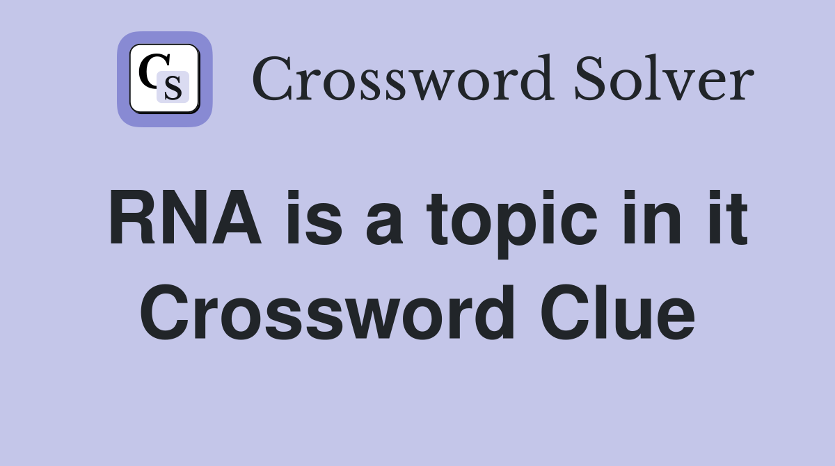 RNA is a topic in it Crossword Clue