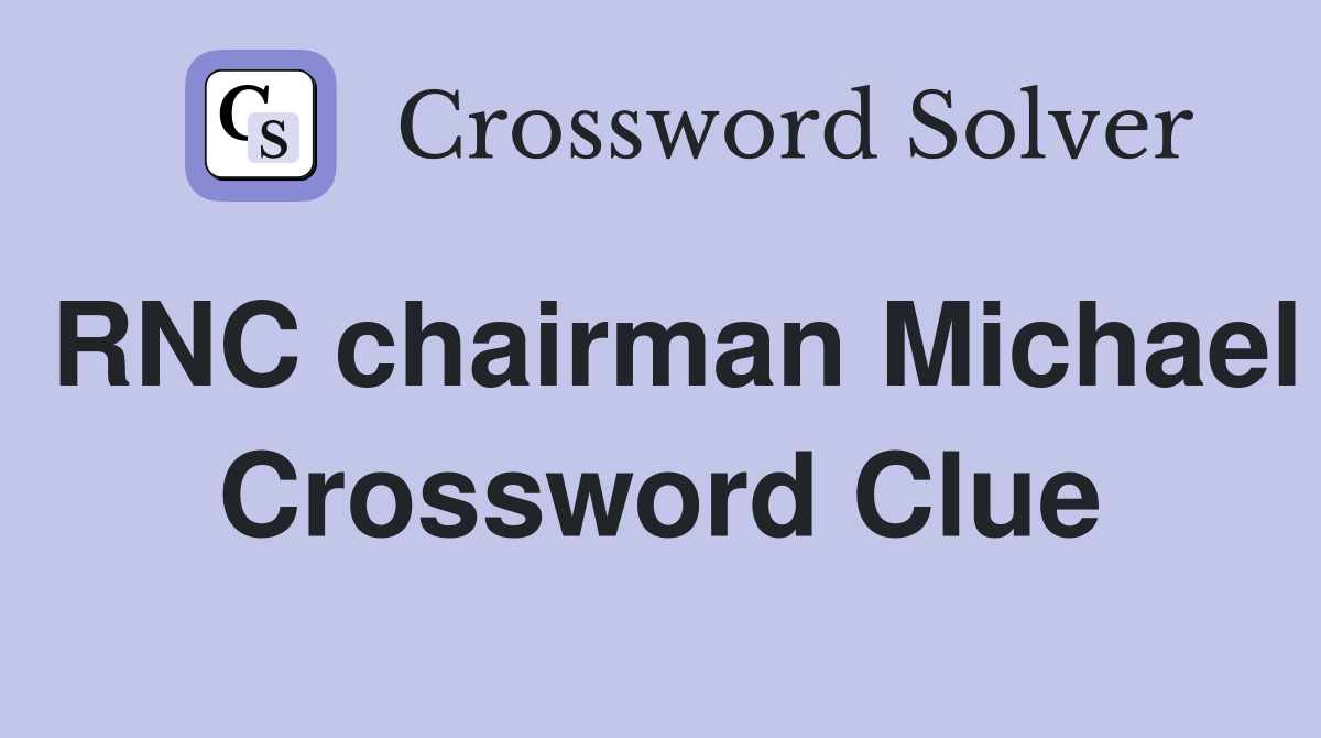 RNC chairman Michael Crossword Clue