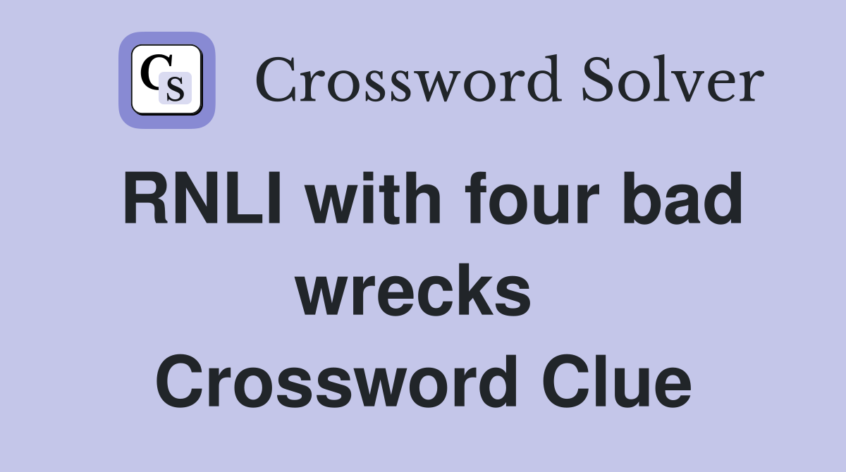 RNLI with four bad wrecks  Crossword Clue