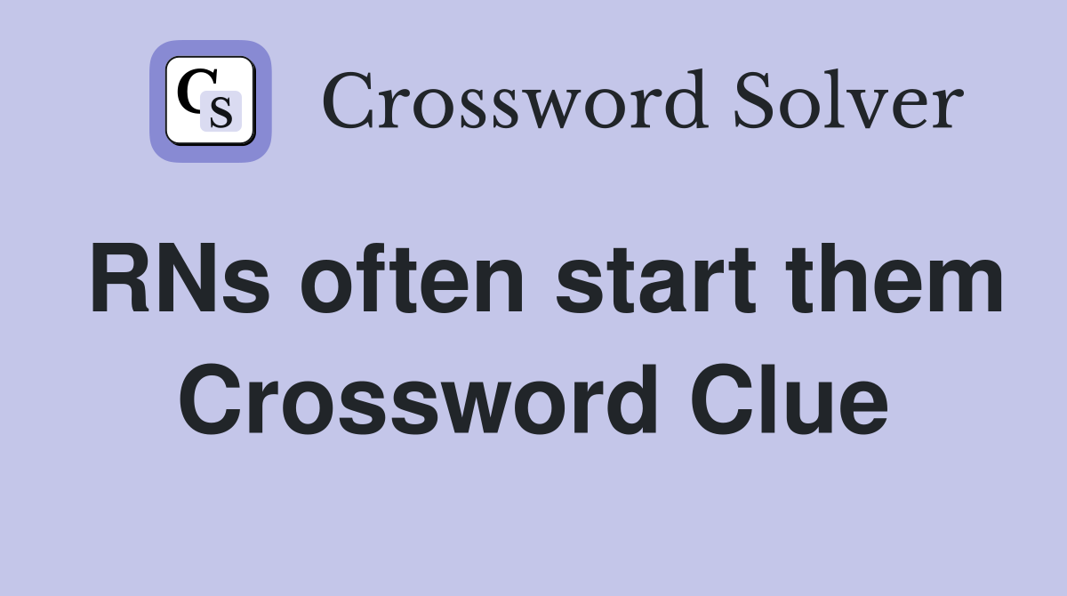 RNs often start them Crossword Clue