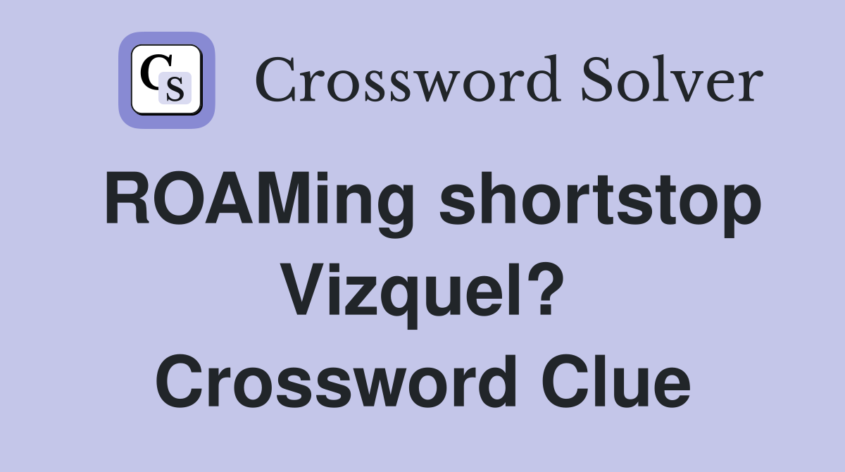 ROAMing shortstop Vizquel? Crossword Clue