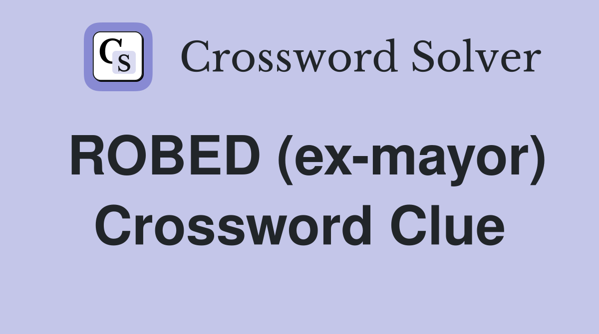 ROBED (ex-mayor) Crossword Clue