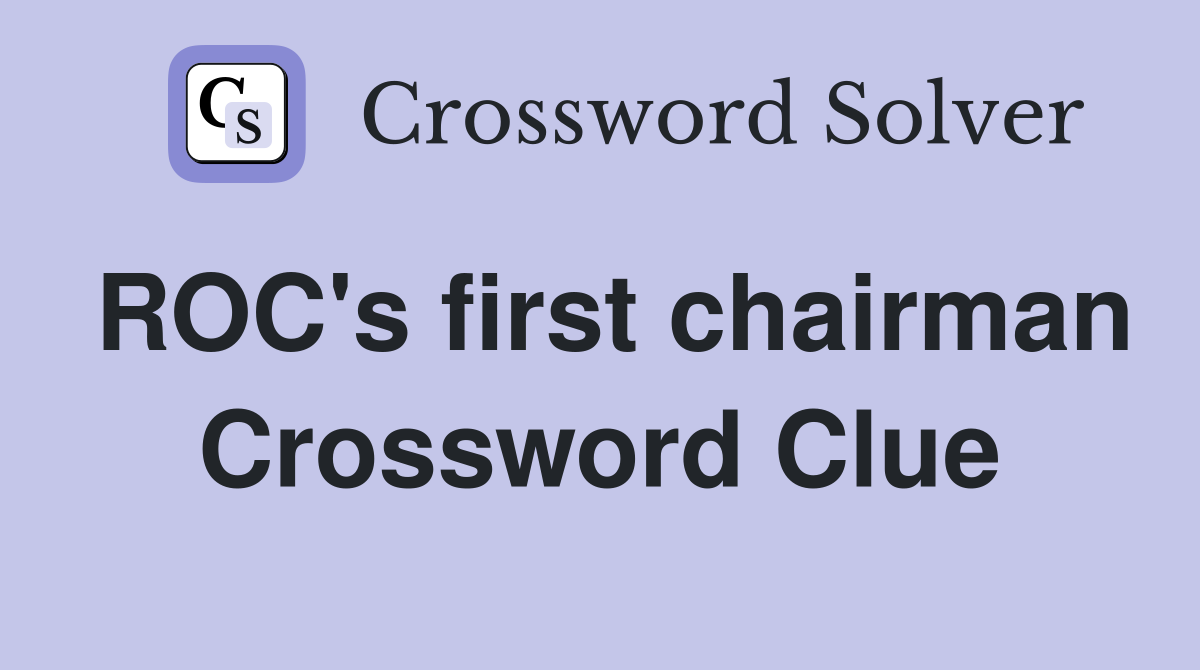 ROC's first chairman Crossword Clue