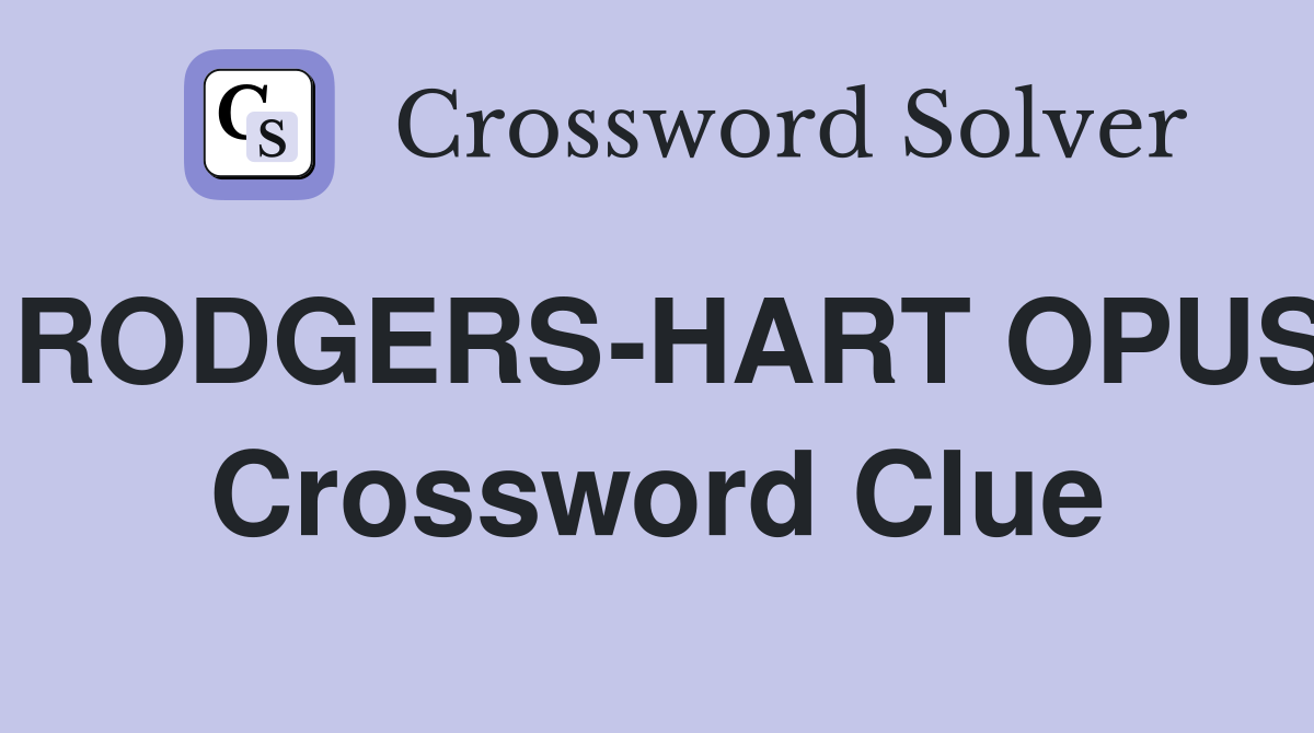 RODGERS-HART OPUS Crossword Clue