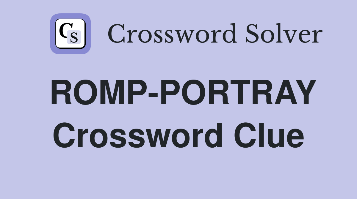 ROMP-PORTRAY Crossword Clue
