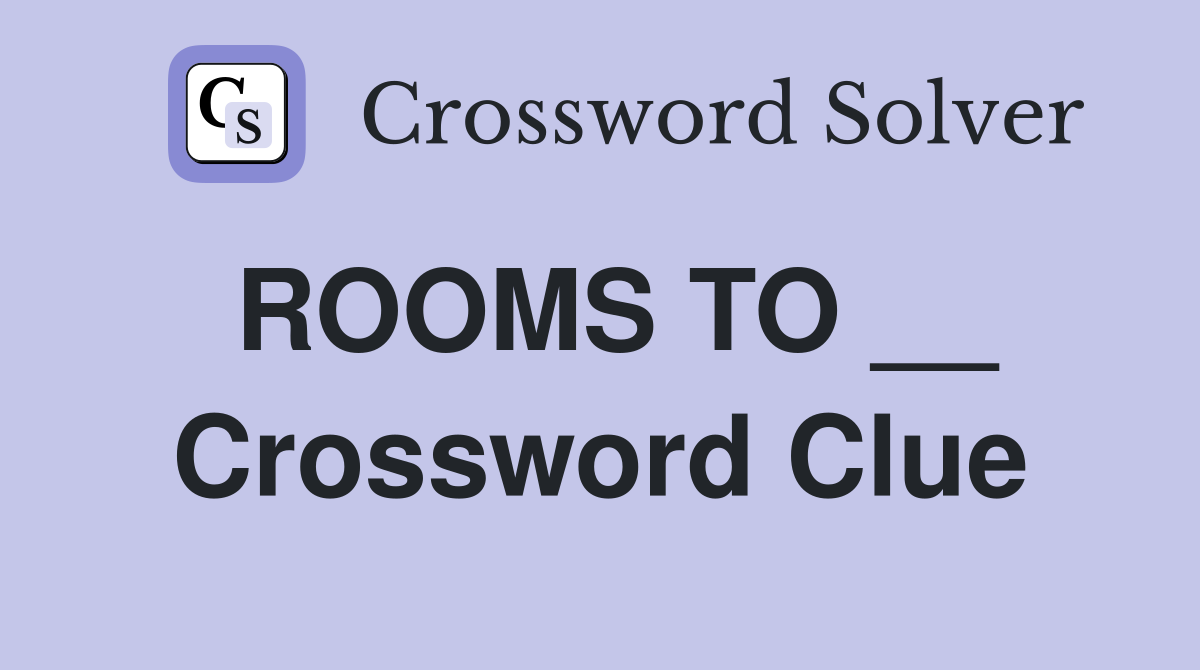 ROOMS TO __ Crossword Clue
