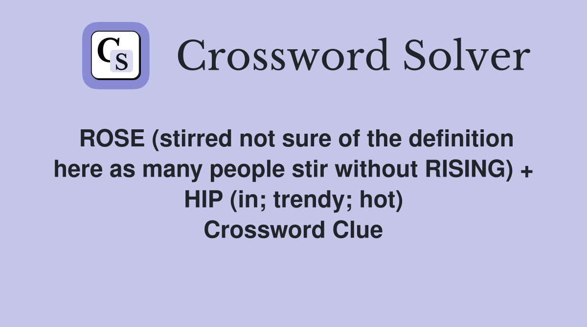 ROSE (stirred not sure of the definition here as many people stir without RISING) + HIP (in; trendy; hot) Crossword Clue