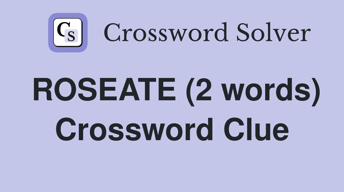 ROSEATE (2 words) Crossword Clue
