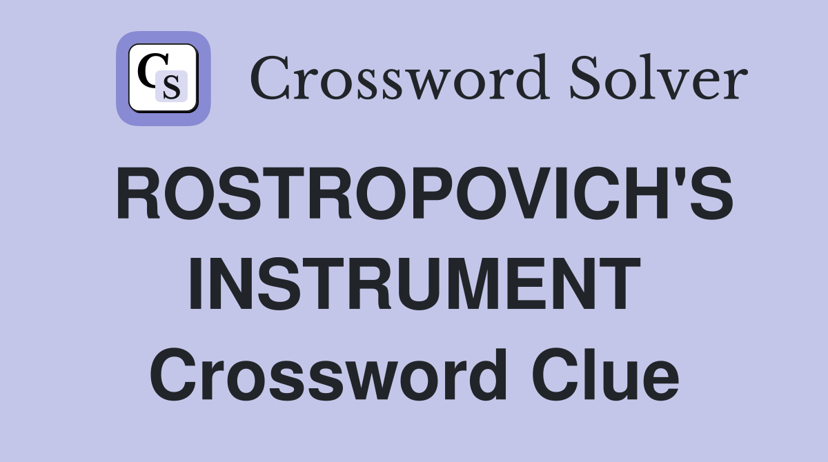 ROSTROPOVICH'S INSTRUMENT Crossword Clue