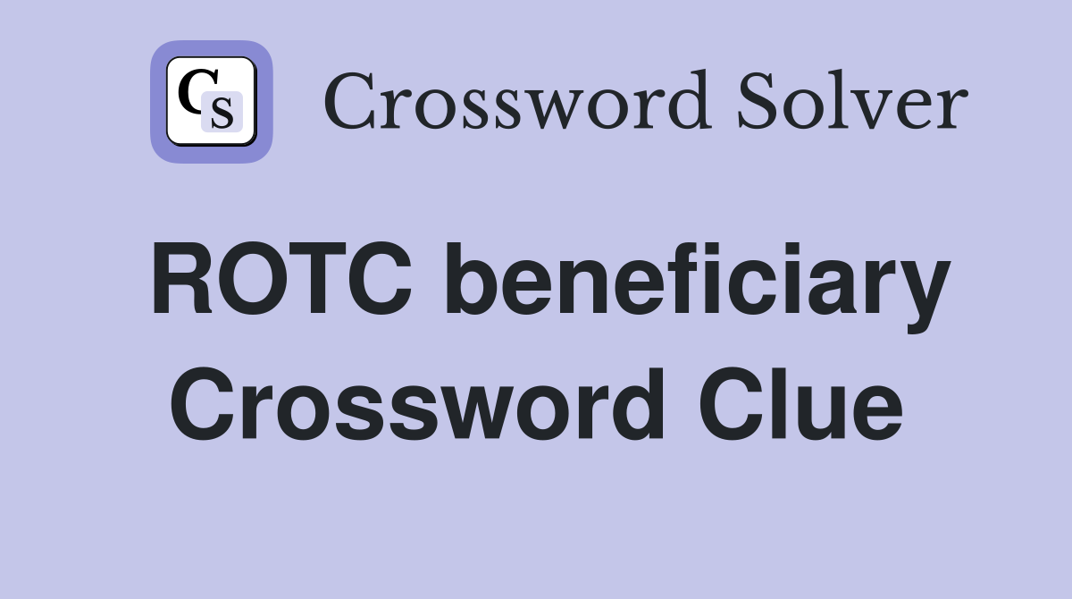 ROTC beneficiary Crossword Clue