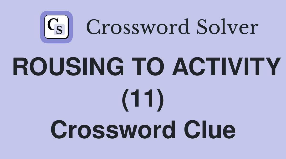 ROUSING TO ACTIVITY (11) Crossword Clue