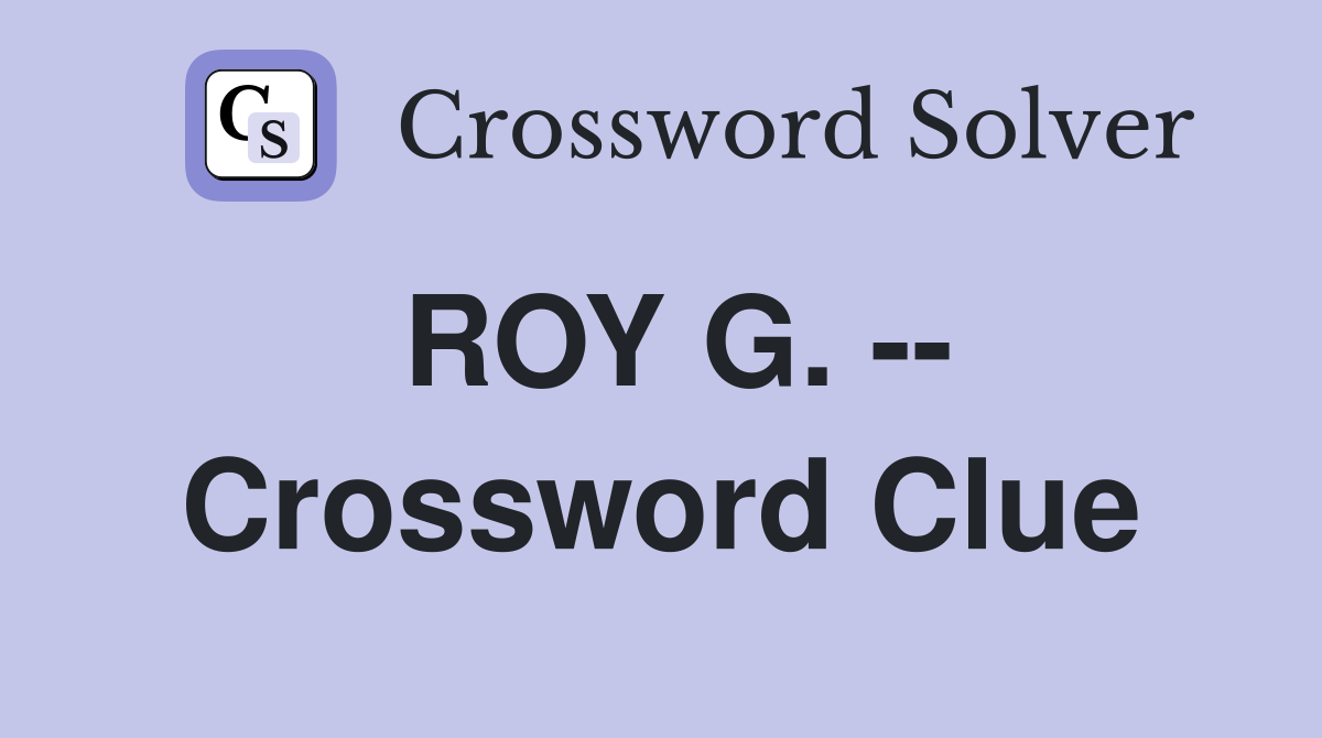 ROY G. -- Crossword Clue