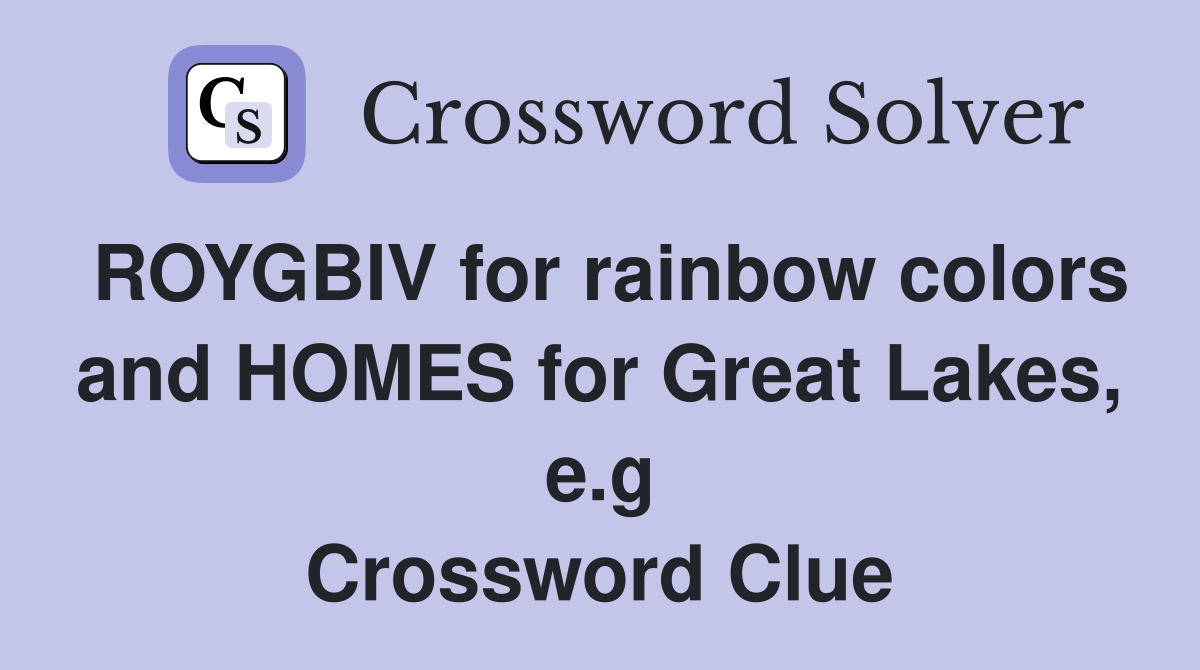 ROYGBIV for rainbow colors and HOMES for Great Lakes, e.g Crossword Clue