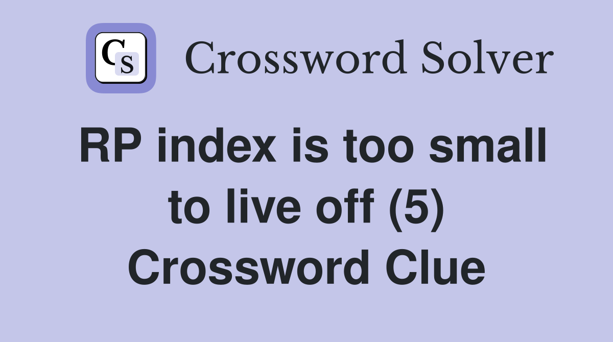 RP index is too small to live off (5) Crossword Clue