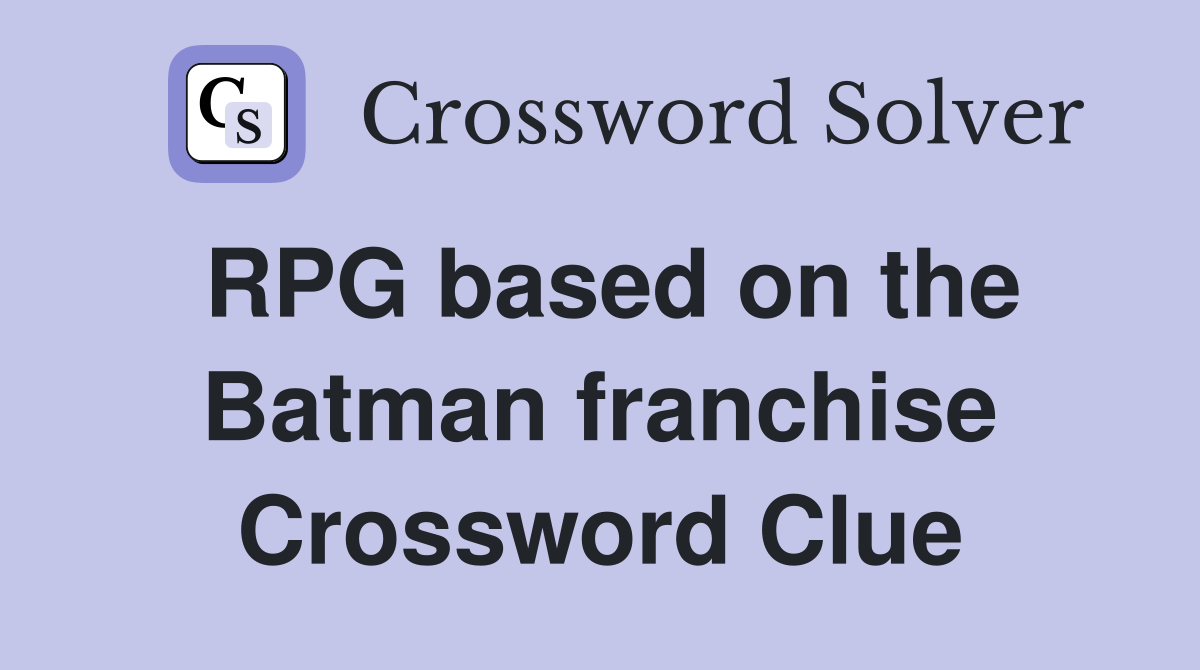 RPG based on the Batman franchise Crossword Clue