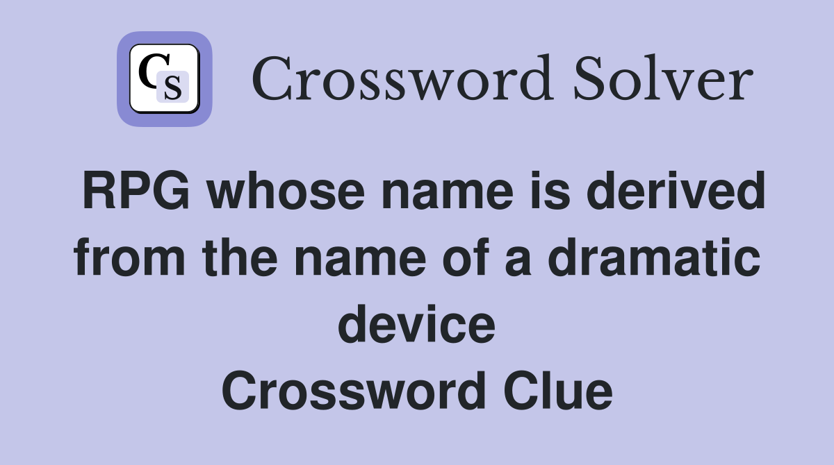 RPG whose name is derived from the name of a dramatic device Crossword Clue