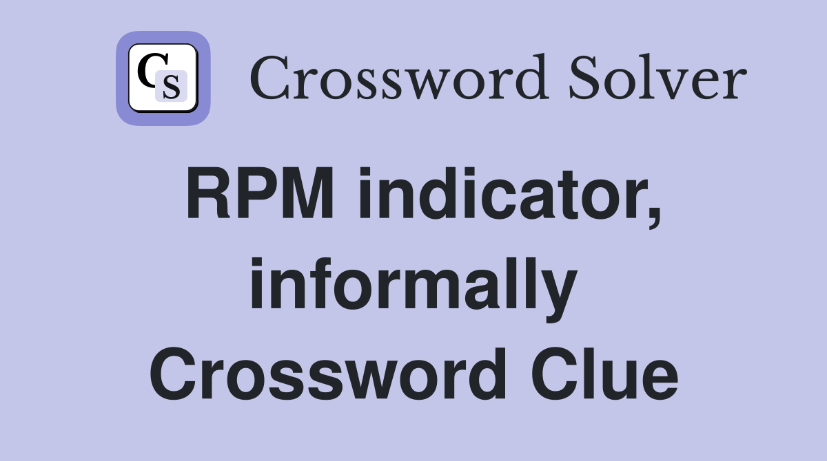 RPM indicator, informally Crossword Clue