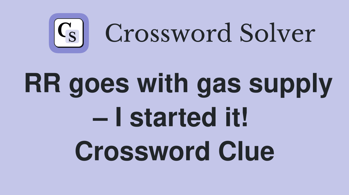 RR goes with gas supply – I started it!  Crossword Clue