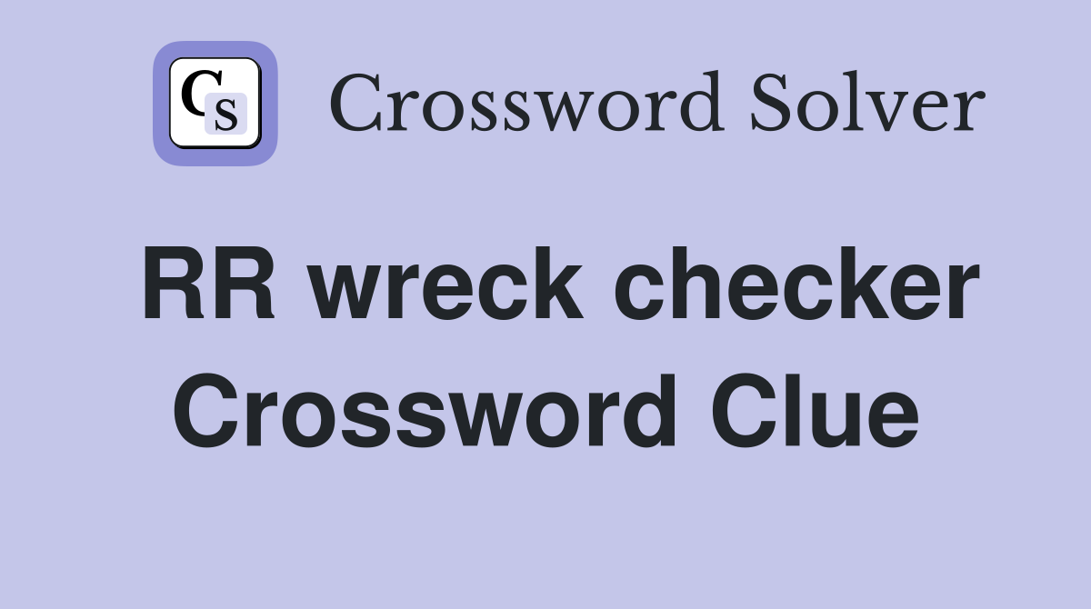 RR wreck checker Crossword Clue