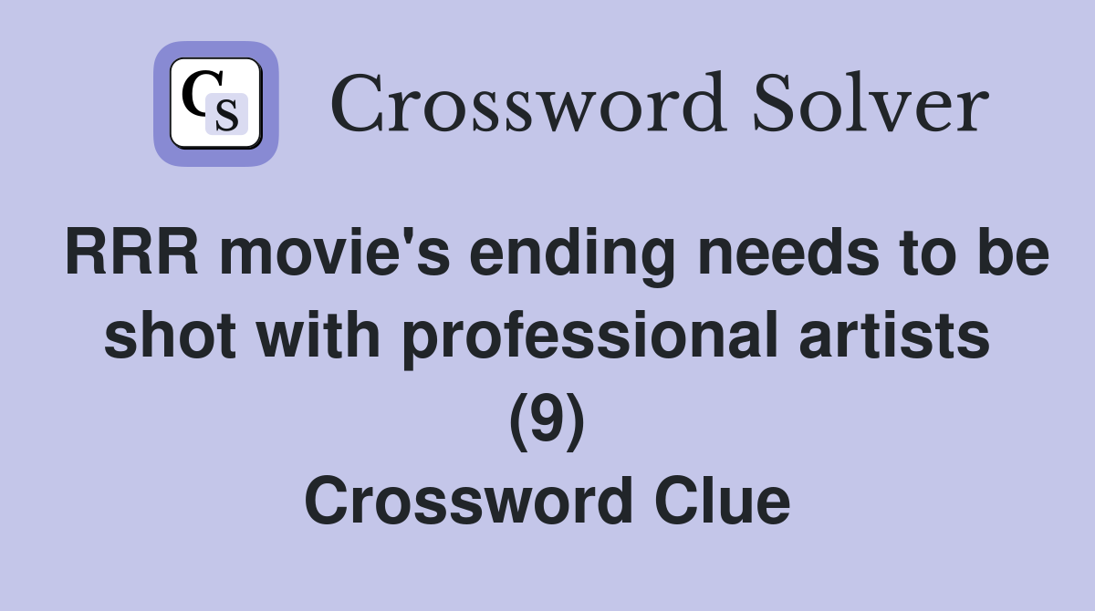 RRR movie's ending needs to be shot with professional artists (9) Crossword Clue
