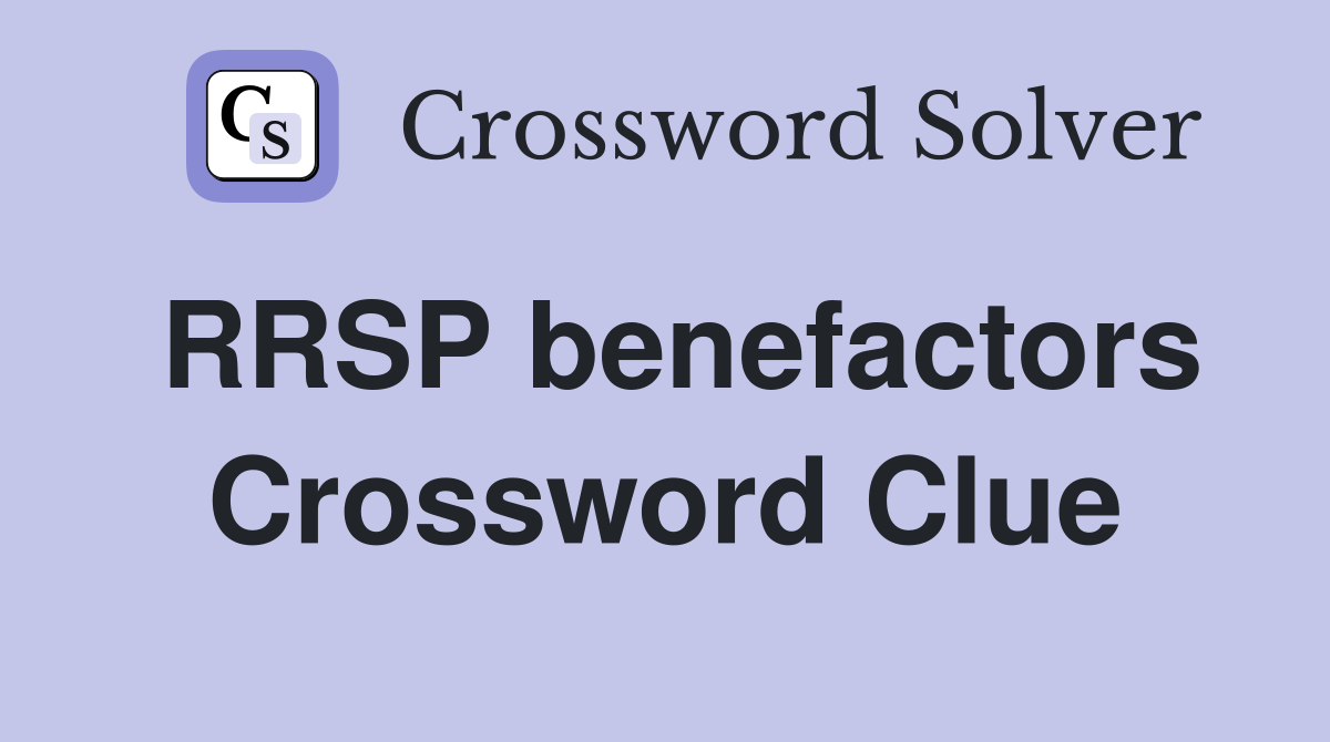 RRSP benefactors Crossword Clue