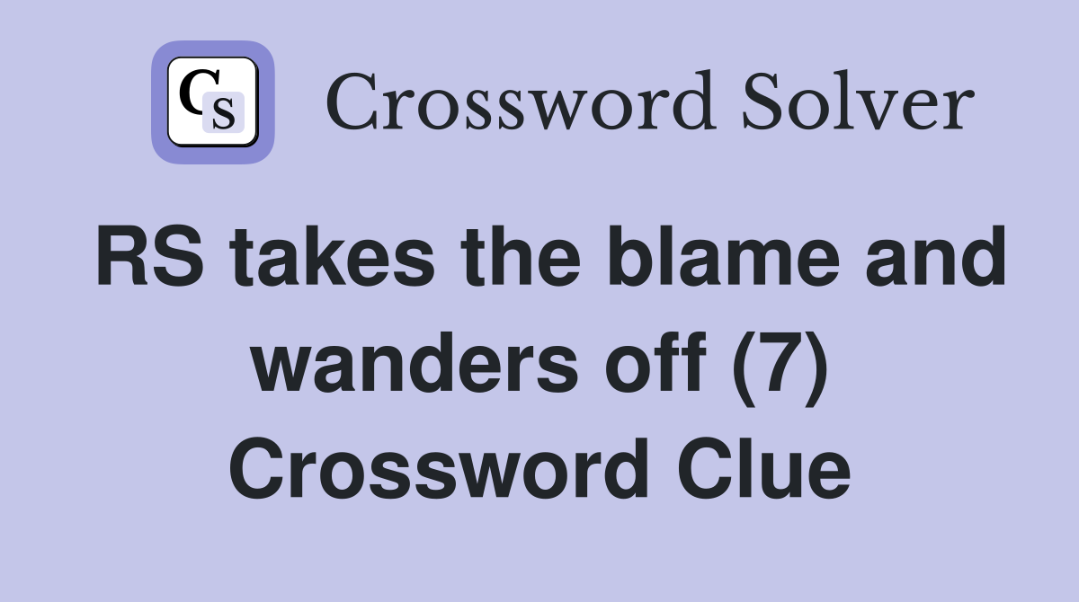 RS takes the blame and wanders off (7) Crossword Clue