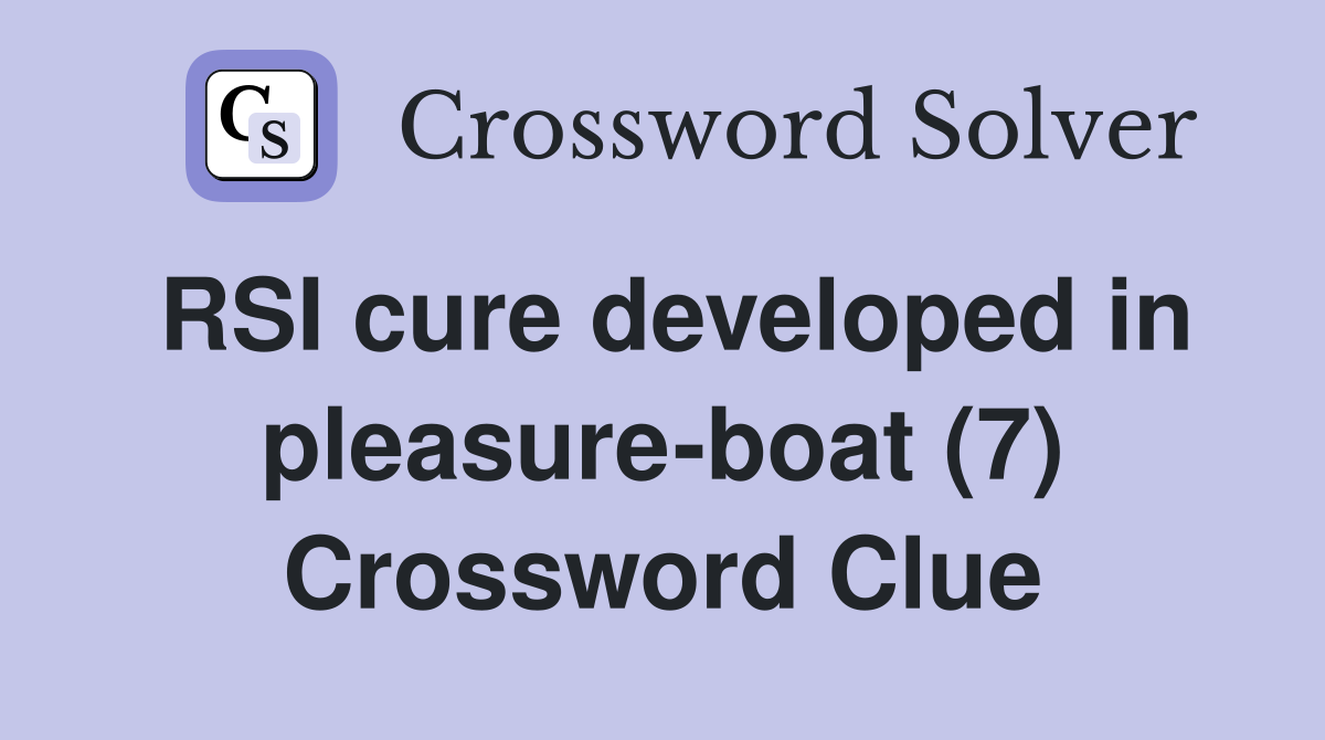 RSI cure developed in pleasure-boat (7) Crossword Clue
