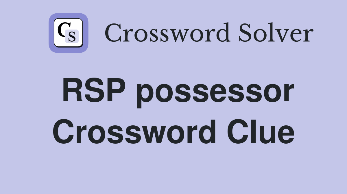 RSP possessor Crossword Clue