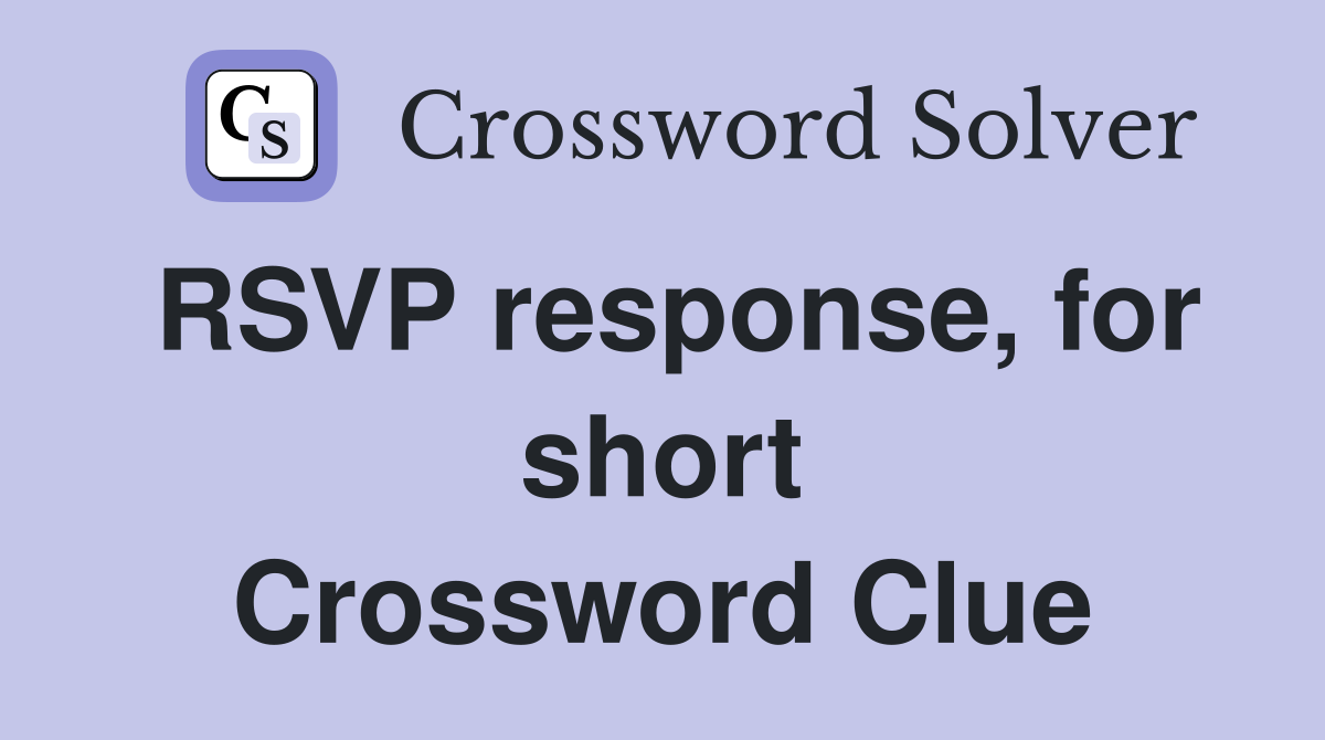RSVP response, for short Crossword Clue