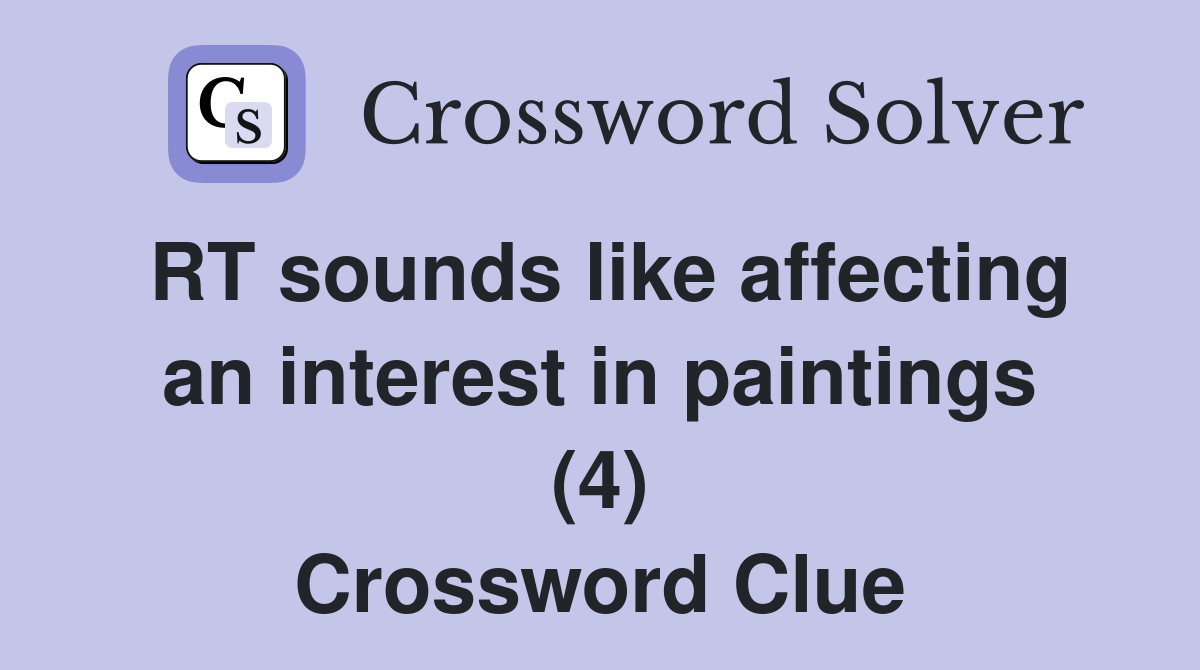 RT sounds like affecting an interest in paintings (4) Crossword Clue