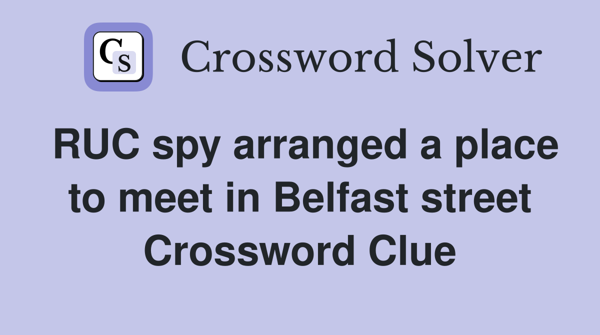 RUC spy arranged a place to meet in Belfast street Crossword Clue