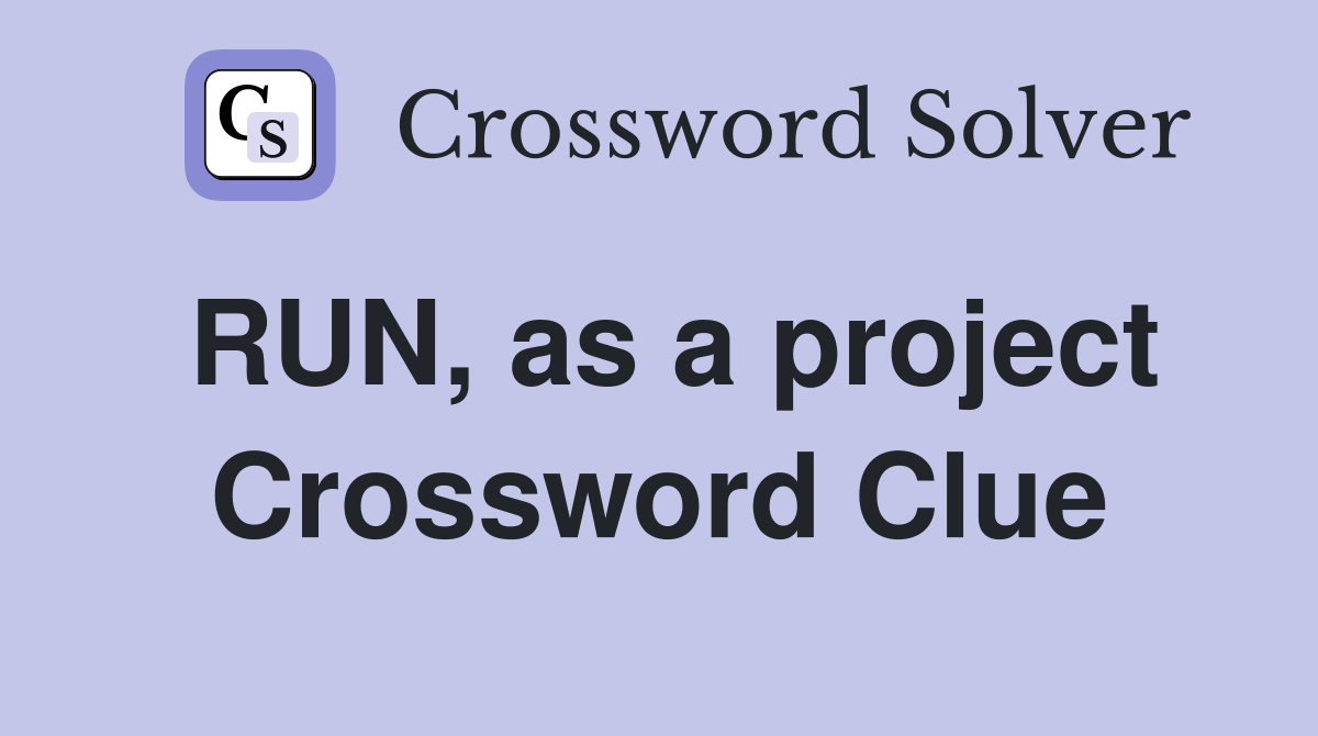 RUN, as a project Crossword Clue