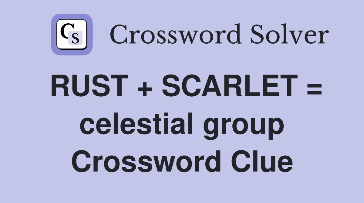 RUST + SCARLET = celestial group Crossword Clue