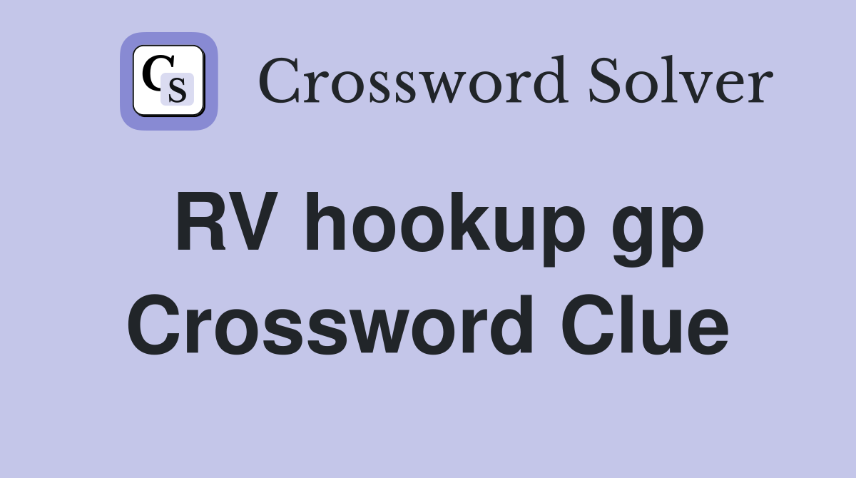 RV hookup gp Crossword Clue
